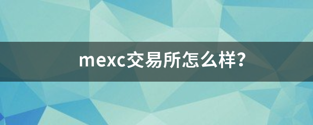 mexc交易所怎么样mexc？